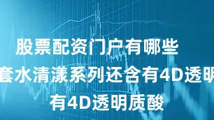 股票配资门户有哪些        这套水清漾系列还含有4D透明质酸